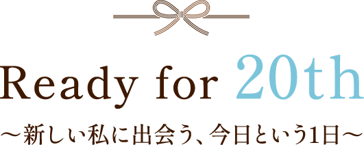 Readyfor20th~新しい私に出会う、今日という一日~